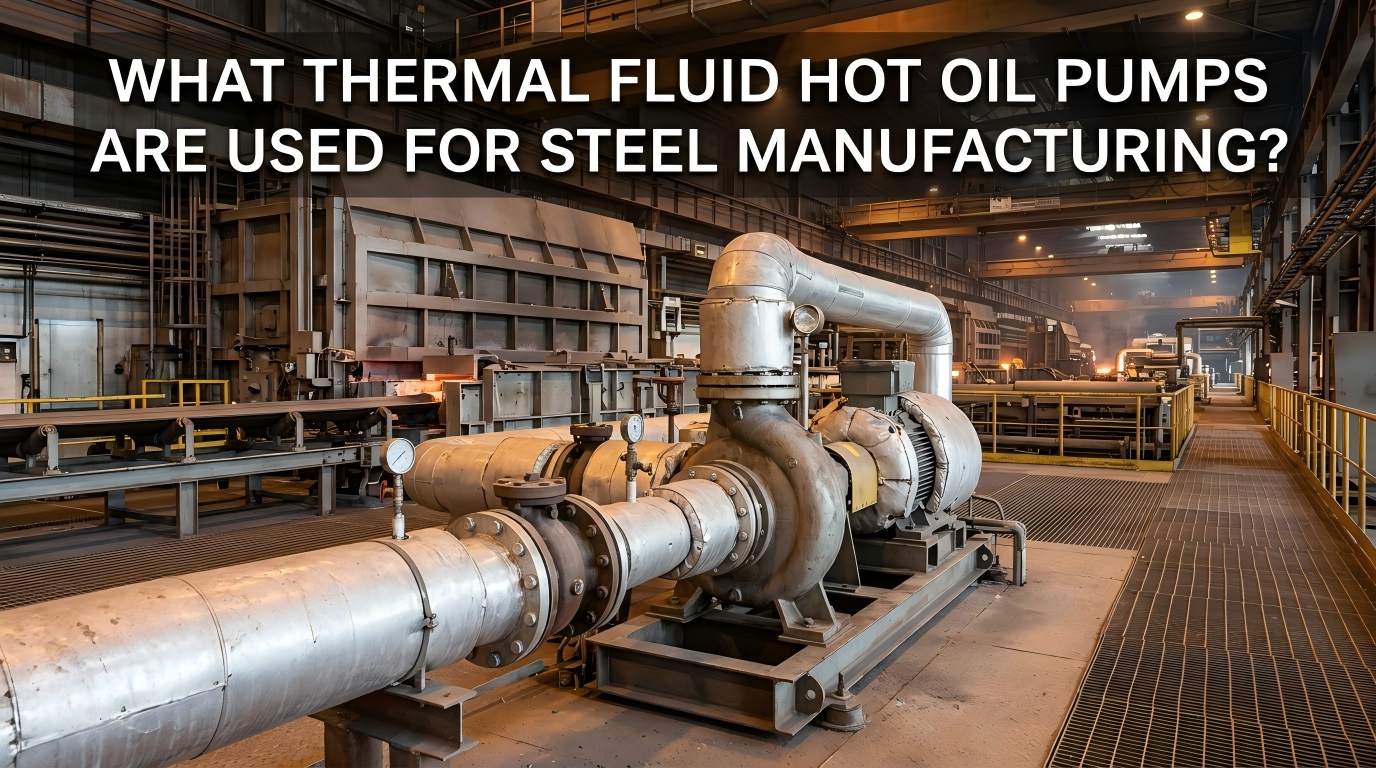 Quelles pompes à huile chaude à fluide thermique sont utilisées pour la fabrication de l'acier ?